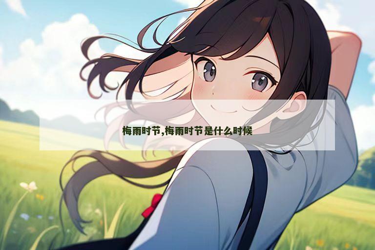 梅雨时节,梅雨时节是什么时候