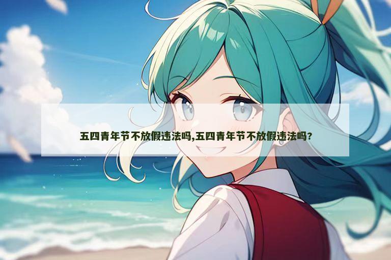 五四青年节不放假违法吗,五四青年节不放假违法吗?
